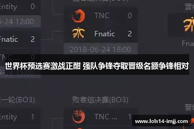 世界杯预选赛激战正酣 强队争锋夺取晋级名额争锋相对