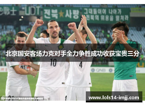 北京国安客场力克对手全力争胜成功收获宝贵三分