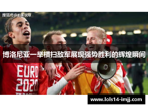 博洛尼亚一举横扫敌军展现强势胜利的辉煌瞬间