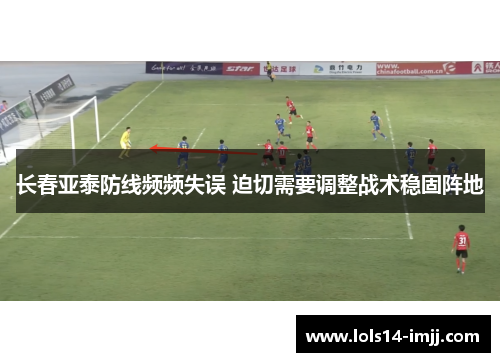 长春亚泰防线频频失误 迫切需要调整战术稳固阵地