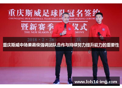 重庆斯威中场姜嘉俊强调团队合作与持续努力提升能力的重要性