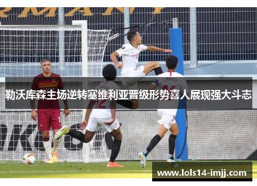 勒沃库森主场逆转塞维利亚晋级形势喜人展现强大斗志