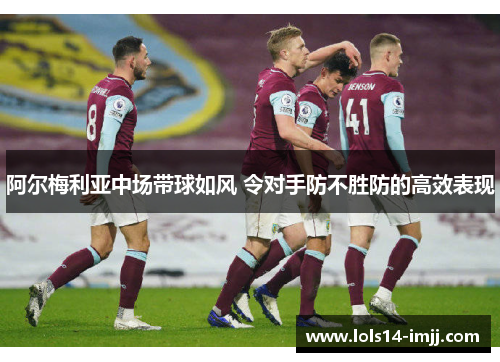 阿尔梅利亚中场带球如风 令对手防不胜防的高效表现