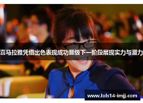 喜马拉雅凭借出色表现成功晋级下一阶段展现实力与潜力