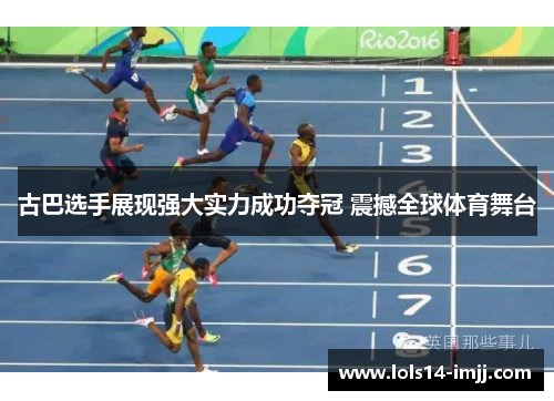 古巴选手展现强大实力成功夺冠 震撼全球体育舞台