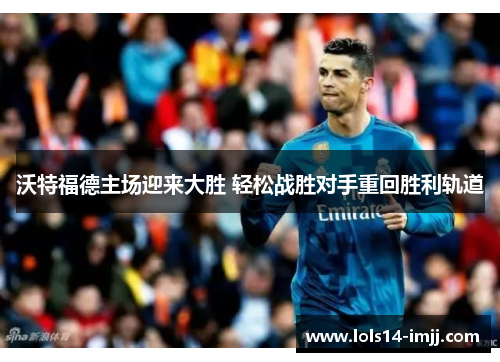 沃特福德主场迎来大胜 轻松战胜对手重回胜利轨道